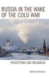 Russia in the Wake of the Cold War Perceptions and Prejudices