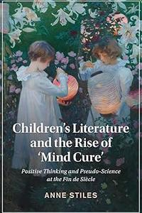 Children's Literature and the Rise of 'Mind Cure' Positive Thinking and Pseudo–Science at the Fin de Siècle