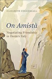 On Amistà Negotiating Friendship in Dante’s Italy