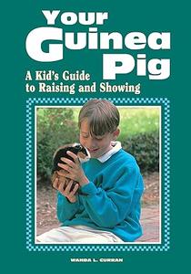 Your Guinea Pig  A Kid’s Guide to Raising and Showing