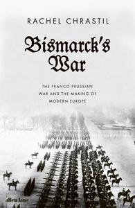 Bismarck’s War The Franco-Prussian War and the Making of Modern Europe, UK Edition