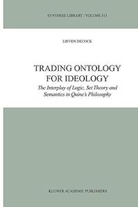 Trading Ontology for Ideology The Interplay of Logic, Set Theory and Semantics in Quine’s Philosophy (2024)