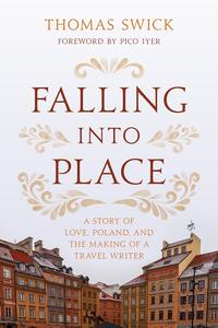 Falling into Place A Story of Love, Poland, and the Making of a Travel Writer