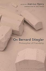 On Bernard Stiegler Philosopher of Friendship
