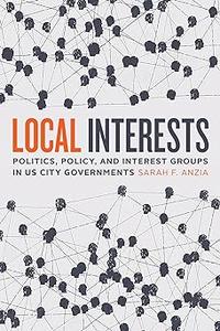 Local Interests Politics, Policy, and Interest Groups in US City Governments