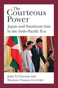 The Courteous Power Japan and Southeast Asia in the Indo-Pacific Era (Volume 92)