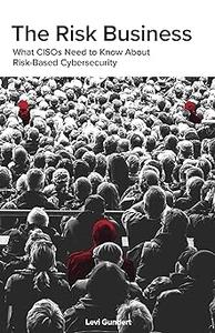 The Risk Business What CISOs Need to Know About Risk-Based Cybersecurity