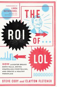 The ROI of LOL How Laughter Breaks Down Walls, Drives Compelling Storytelling, and Creates a Healthy Workplace