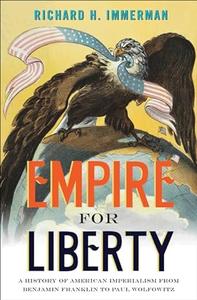 Empire for Liberty A History of American Imperialism from Benjamin Franklin to Paul Wolfowitz (2024)