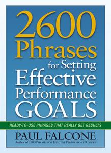 2600 Phrases for Setting Effective Performance Goals Ready–to–Use Phrases That Really Get Results, 2022 Edition