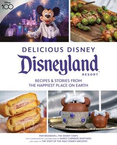 Delicious Disney Disneyland Recipes & Stories from The Happiest Place on Earth, 2023 Edition
