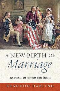 A New Birth of Marriage Love, Politics, and the Vision of the Founders