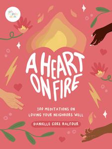 A Heart on Fire 100 Meditations on Loving Your Neighbors Well