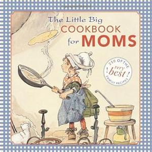 The Little Big Cookbook for Moms 150 of the Best Family Recipes