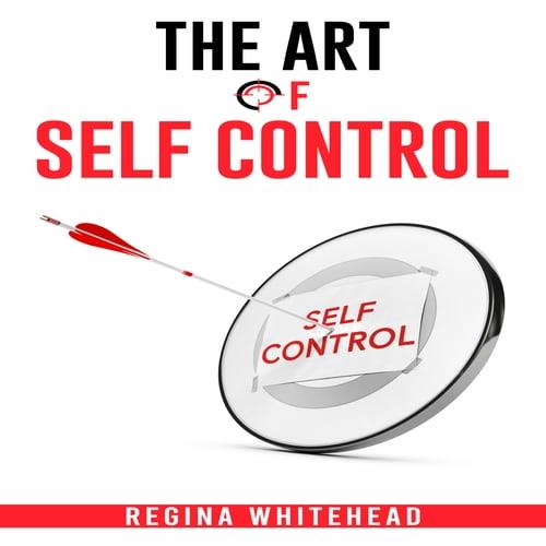 The Art of Self Control Unleashing the Power of Discipline and Willpower [Audiobook]