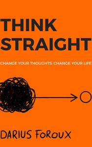 THINK STRAIGHT Change Your Thoughts, Change Your Life, 2nd Edition