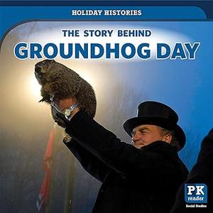 The Story Behind Groundhog Day (Holiday Histories)