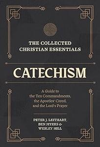 The Collected Christian Essentials Catechism A Guide to the Ten Commandments, the Apostles’ Creed, and the Lord’s Pray