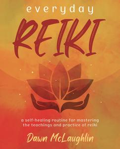 Everyday Reiki A Self–Healing Routine for Mastering the Teachings and Practice of Reiki
