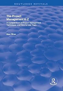 The Project Management A-Z A Compendium of Project Management Techniques and How to Use Them (2024)