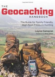 Geocaching Handbook The Guide for Family–Friendly, High–Tech Treasure Hunting