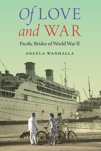 Of Love and War Pacific Brides of World War II (Studies in Pacific Worlds)