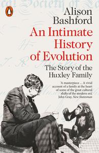 An Intimate History of Evolution The Story of the Huxley Family, UK Edition