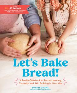 Let’s Bake Bread! A Family Cookbook to Foster Learning, Curiosity, and Skill Building in Your Kids
