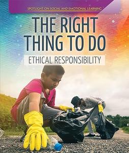 The Right Thing to Do Ethical Responsibility (Spotlight On Social and Emotional Learning)