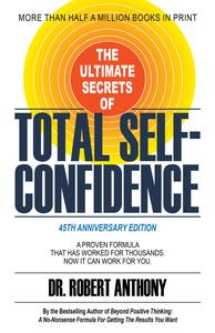 The Ultimate Secrets of Total Self-Confidence A Proven Formula That Has Worked for Thousands. Now It Can Work For You
