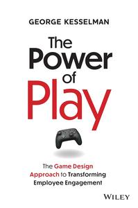 The Power of Play The Game Design Approach to Transforming Employee Engagement