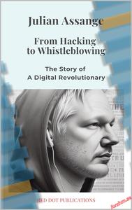 Julian Assange From Hacking to Whistleblowing