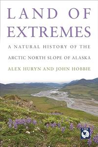 Land of Extremes A Natural History of the Arctic North Slope of Alaska