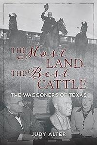 The Most Land, the Best Cattle The Waggoners of Texas