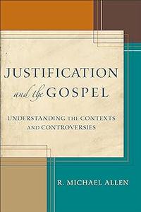 Justification and the Gospel Understanding the Contexts and Controversies