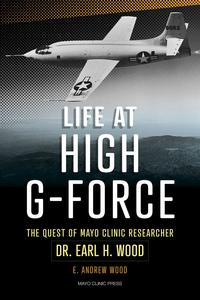 Life at High G-Force The Quest of Mayo Clinic Researcher Dr. Earl H Wood