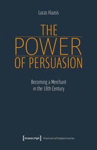 The Power of Persuasion Becoming a Merchant in the 18th Century (Praktiken der Subjektivierung)