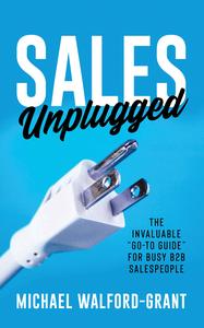 Sales Unplugged The Invaluable Go-To Guide for Busy B2B Salespeople