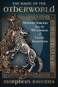 The Magic of the Otherworld Modern Sorcery from the Wellspring of Celtic Traditions