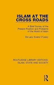 Islam at the Cross Roads A Brief Survey of the Present Position and Problems of the World of Islam