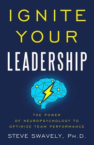 Ignite Your Leadership The Power Of Neuropsychology To Optimize Team Performance