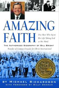 Amazing Faith The Authorized Biography of Bill Bright, Founder of Campus Crusade for Christ