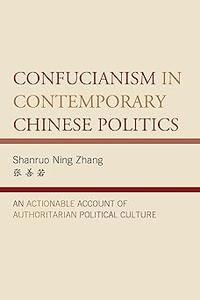 Confucianism in Contemporary Chinese Politics An Actionable Account of Authoritarian Political Culture