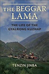 The Beggar Lama The Life of the Gyalrong Kuzhap