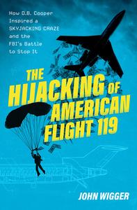 The Hijacking of American Flight 119 How D.B. Cooper Inspired a Skyjacking Craze and the FBI’s Battle to Stop It
