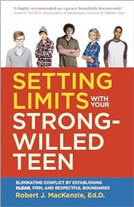 Setting Limits with your Strong-Willed Teen Eliminating Conflict by Establishing Clear, Firm, and Respectful Boundaries