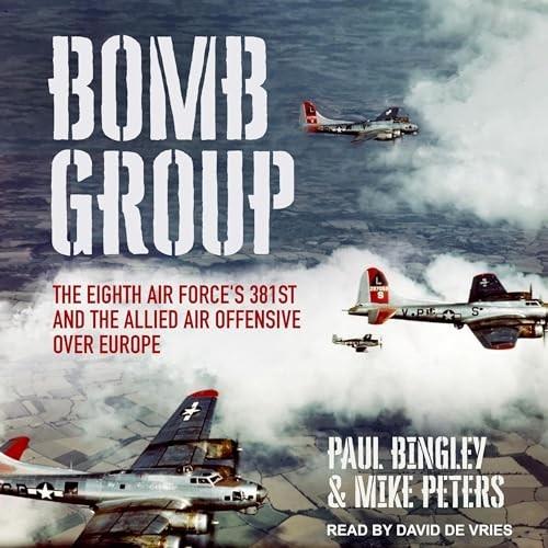 Bomb Group The Eighth Air Force's 381st and the Allied Air Offensive Over Europe [Audiobook]