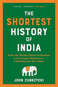 The Shortest History of India From the World’s Oldest Civilization to Its Largest Democracy-A Retelling for Our Times