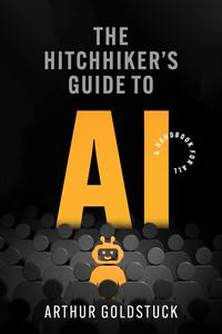 The Hitchhiker’s Guide to AI A Handbook for All