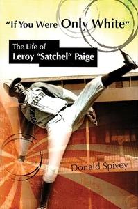 If You Were Only White The Life of Leroy Satchel Paige (Sports and American Culture)